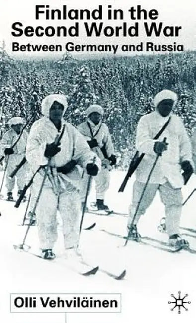 Finland in the Second World War: Between Germany and Russia by Olli Vehviläinen