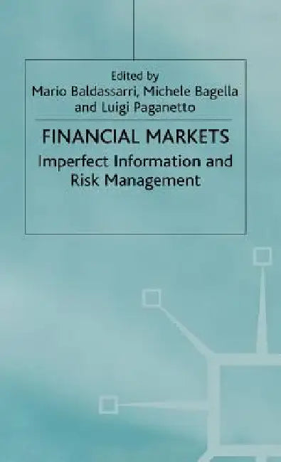 Financial Markets: Imperfect Information and Risk Management by Mario Baldassarri, M. Bagella, L. Paganetto