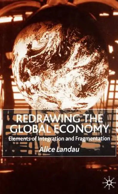 Redrawing the Global Economy: Elements of Integration and Fragmentation by A. Landau