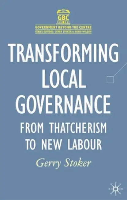 Transforming Local Governance: From Thatcherism to New Labour by Gerry Stoker