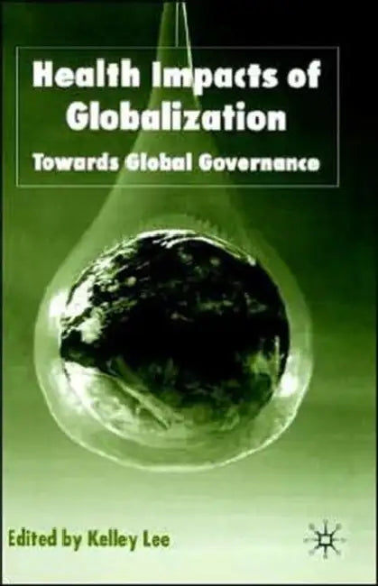 Health Impacts of Globalization: Towards Global Governance by K. Lee