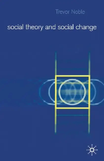Social Theory & Social Change by Trevor Noble