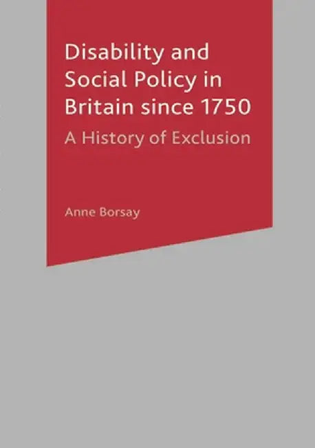 Disability and Social Policy in Britain Since 1750: A History of Exclusion by Anne Borsay