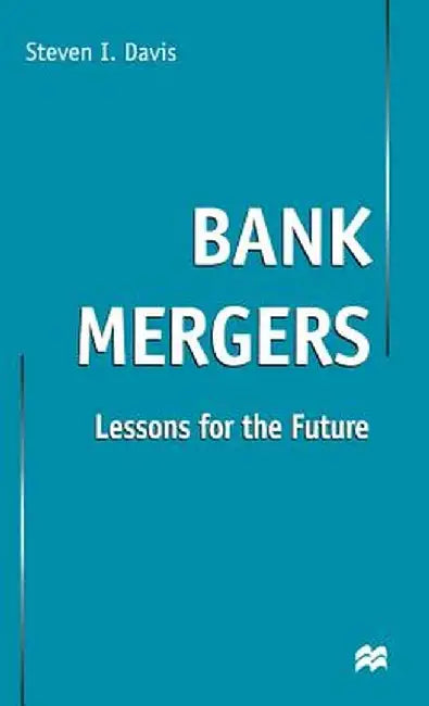 Bank Mergers: Lessons for the Future by S. Davis