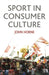 Sport in Consumer Culture by John Horne