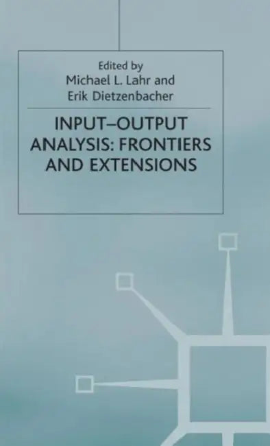 Input-Output Analysis: Frontiers and Extensions by M. Lahr, E. Dietzenbacher