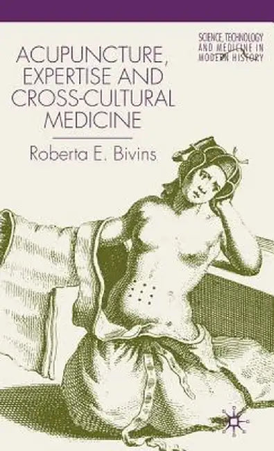 Acupuncture, Expertise and Cross-Cultural Medicine by R. Bivins
