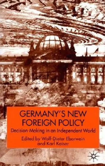 Germany's New Foreign Policy: Decision-Making in an Interdependent World by W. Eberwein, K. Kaiser