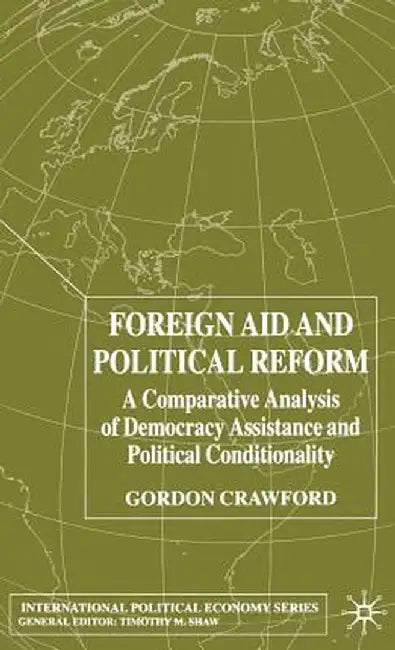Foreign Aid and Political Reform: A Comparative Analysis of Democracy Assistance and Political Conditionality by G. Crawford