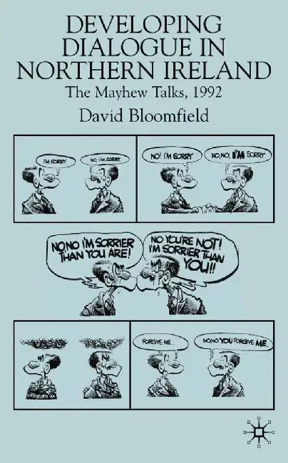 Developing Dialogue in Northern Ireland: The Mayhew Talks 1992 by D. Bloomfield