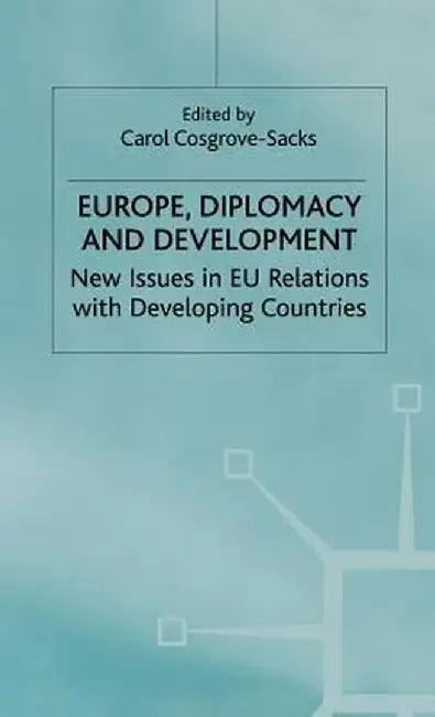 Europe, Diplomacy and Development: New Issues in EU Relations with Developing Countries by C. Cosgrove-Sacks