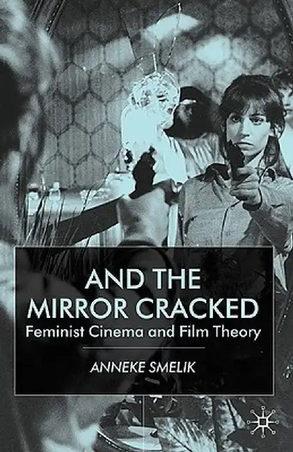 And the Mirror Cracked: Feminist Cinema and Film Theory by A. Smelik