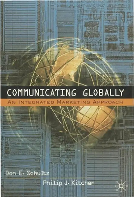 Communicating Globally: An Integrated Marketing Approach by Don E. Schultz