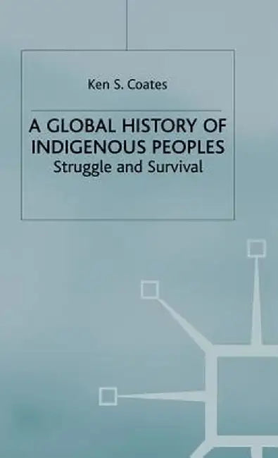 A Global History of Indigenous Peoples: Struggle and Survival by K. Coates