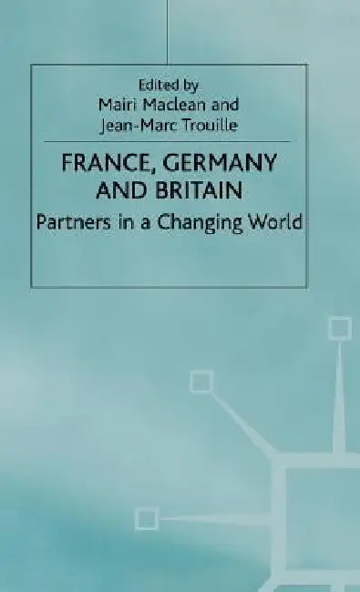 France, Germany and Britain: Partners in a Changing World by Mairi MacLean, J. Trouille