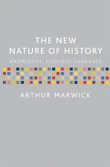 The New Nature of History: Knowledge, Evidence, Language by Arthur Marwick