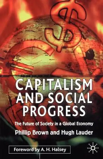 Capitalism and Social Progress: The Future of Society in a Global Economy by P. Brown
