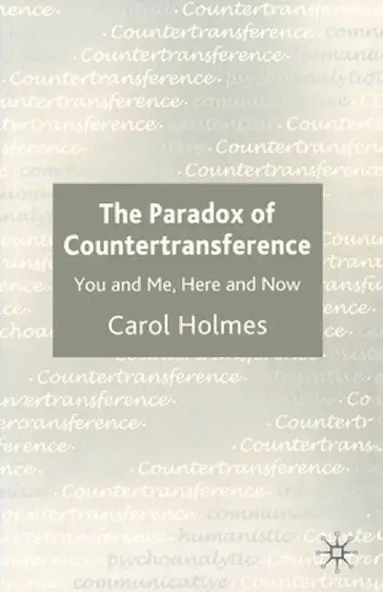 The Paradox of Countertransference: You and Me, Here and Now by Carol Holmes