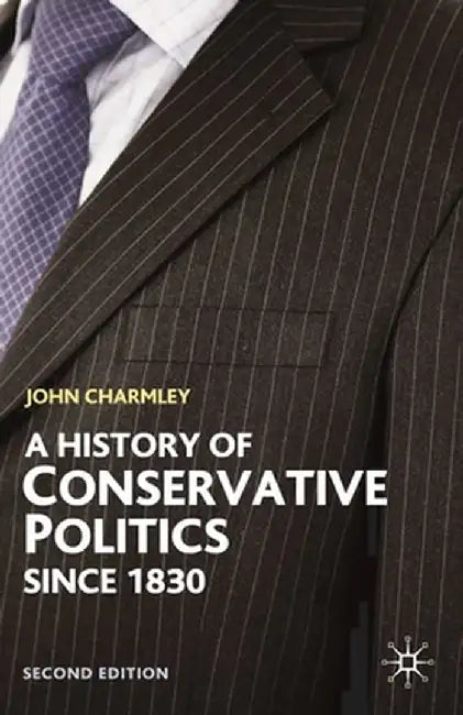 A History of Conservative Politics Since 1830 by John Charmley
