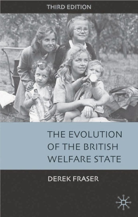 The Evolution Of The British Welfare State: A History of Social Policy Since the Industrial Revolution by Derek Fraser