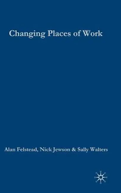 Changing Places of Work by Alan Felstead