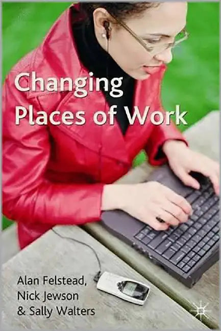 Changing Places Of Work by Alan Felstead, Nick Jewson