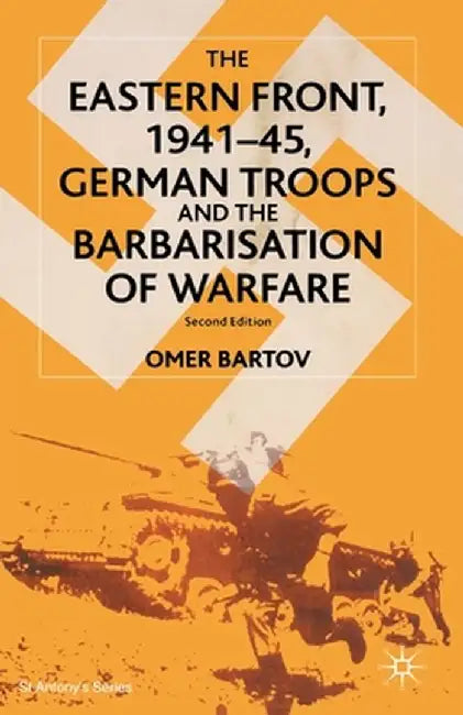 The Eastern Front, 1941-45, German Troops and the Barbarisation of Warfare by O. Bartov