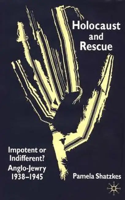 Holocaust and Rescue: Impotent or Indifferent? Anglo-Jewry 1938-1945 by P. Shatzkes