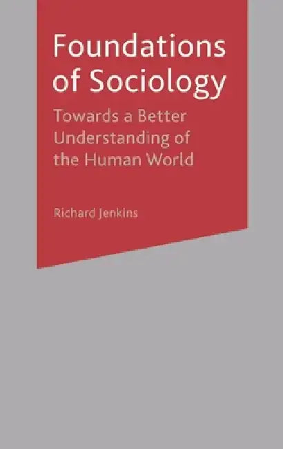 Foundations of Sociology: Towards a Better Understanding of the Human World by Richard Jenkins