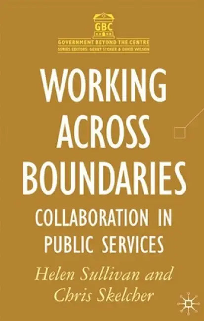 Working Across Boundaries: Collaboration in Public Services by Helen Sullivan