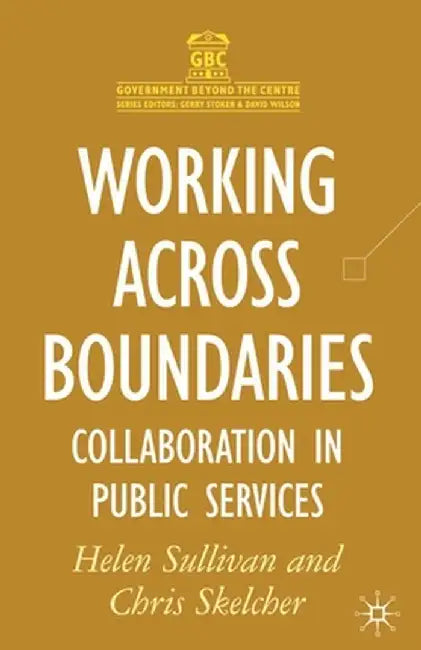Working Across Boundaries: Collaboration in Public Services by Helen Sullivan
