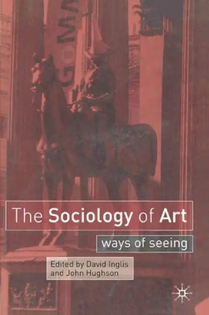 The Sociology of Art: Ways of Seeing by David Inglis