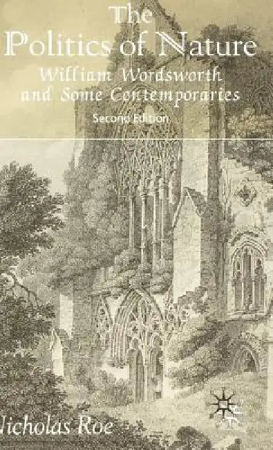 The Politics of Nature: William Wordsworth and Some Contemporaries by N. Roe