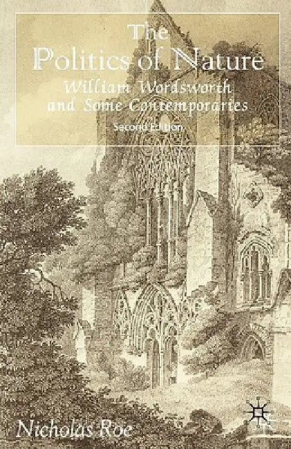 The Politics of Nature: William Wordsworth and Some Contemporaries by N. Roe