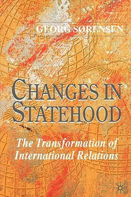 Changes in Statehood: The Transformation of International Relations by G. Sørensen