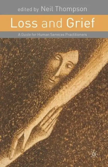 Loss and Grief: A Guide for Human Services Practitioners by Neil Thompson