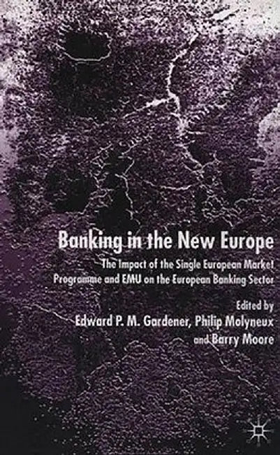 Banking in the New Europe: The Impact of the Single European Market Programme and Emu on the European Banking Sector by Edward P. M. Gardener