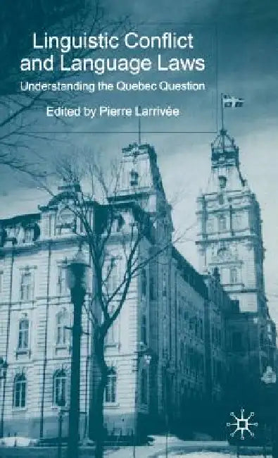 Linguistic Conflict and Language Laws: Understanding the Quebec Question by P. Larrivée