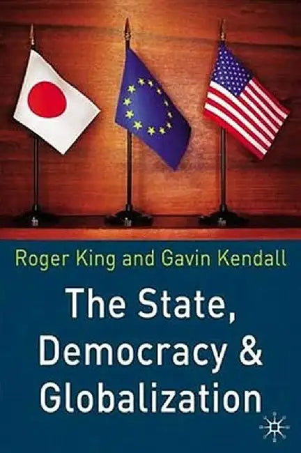 The State, Democracy and Globalization by Roger King