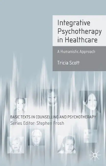 Integrative Psychotherapy in Healthcare: A Humanistic Approach by Tricia Scott