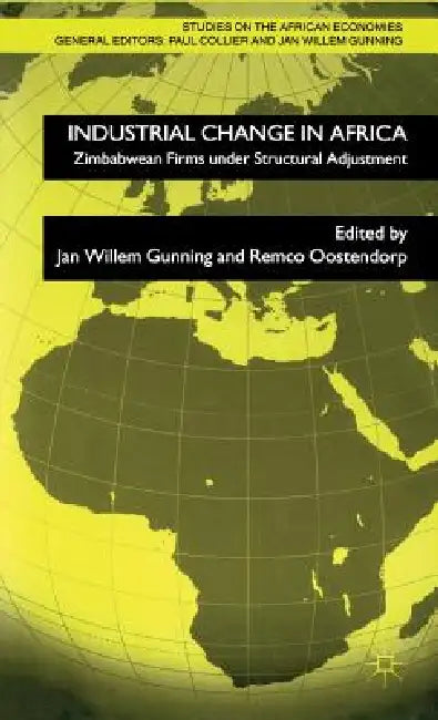 Industrial Change in Africa: Zimbabwean Firms Under Structural Adjustment by J. Gunning, R. Oostendorp