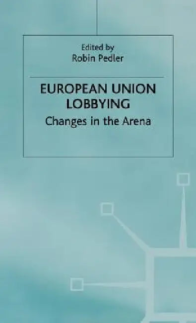 European Union Lobbying: Changes in the Arena by R. Pedler