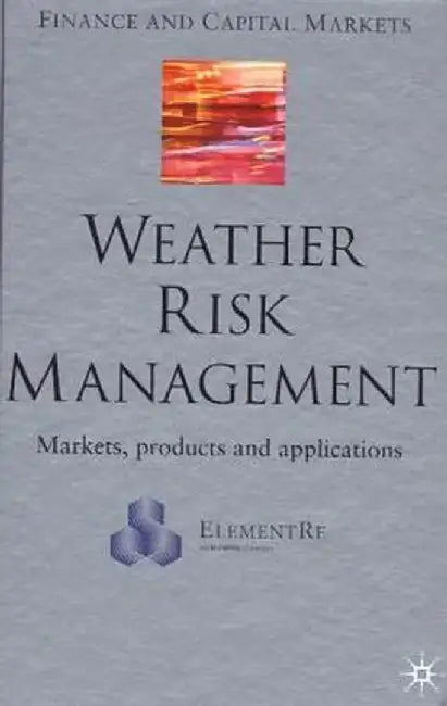 Weather Risk Management: Market, Products and Applications by E. Banks