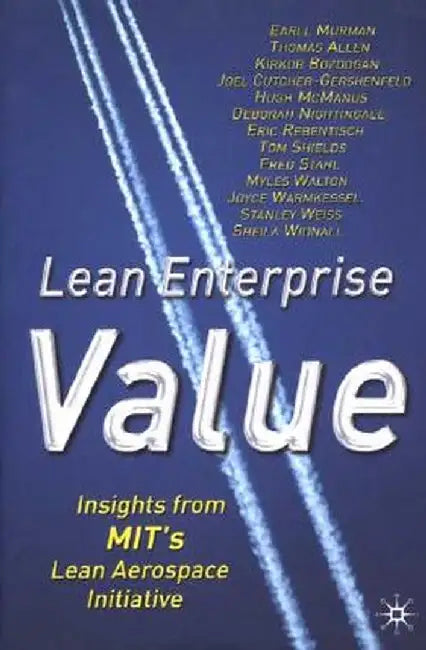 Lean Enterprise Value: Insights from Mit's Lean Aerospace Initiative by E. Murman