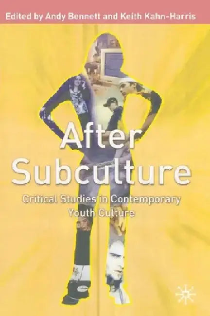 After Subculture: Crtitical Studies in Contemporary Youth Culture by Andrew Bennett