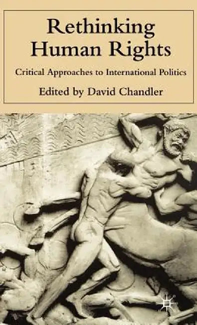Rethinking Human Rights: Critical Approaches to International Politics by D. Chandler