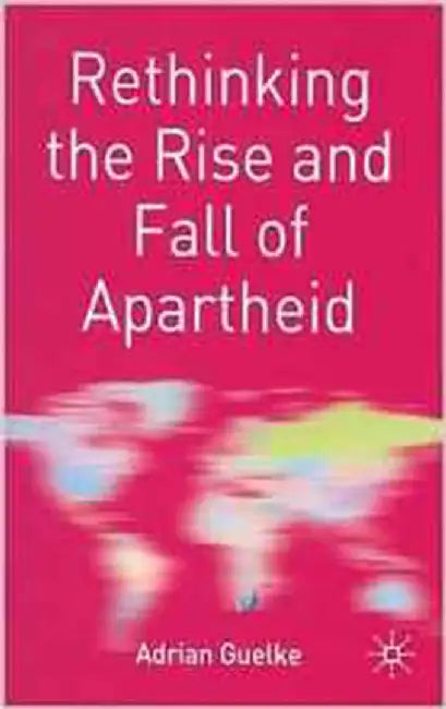 Rethinking The Rise And Fall Of Apartheid: South Africa and World Politics by Adrian Guelke