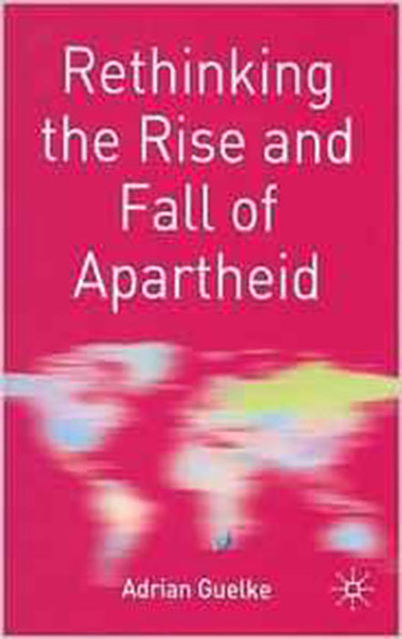 Rethinking The Rise And Fall Of Apartheid: South Africa and World Politics