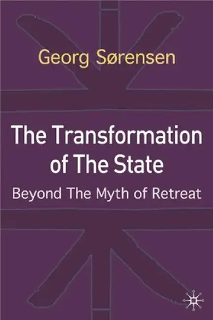 The Transformation of the State: Beyond the Myth of Retreat by Georg Sorensen