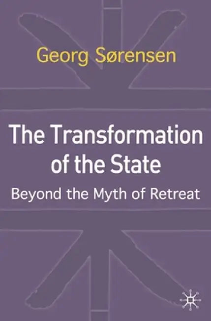 The Transformation of the State: Beyond the Myth of Retreat by Georg Sorensen